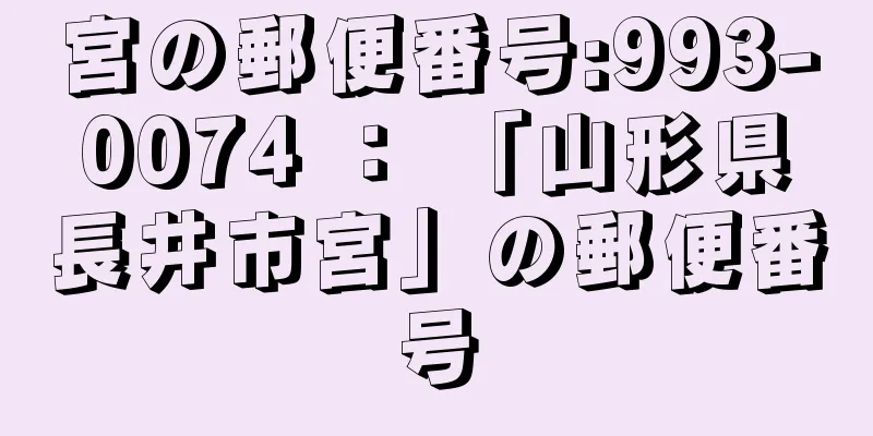 宮の郵便番号:993-0074 ： 「山形県長井市宮」の郵便番号