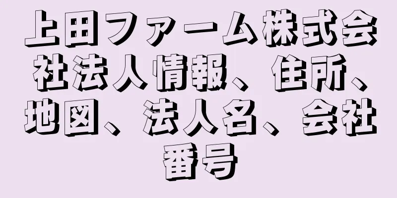 上田ファーム株式会社法人情報、住所、地図、法人名、会社番号