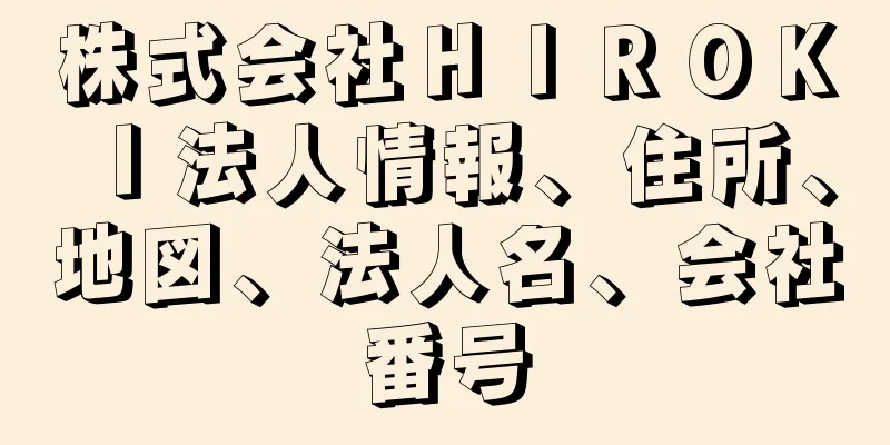 株式会社ＨＩＲＯＫＩ法人情報、住所、地図、法人名、会社番号