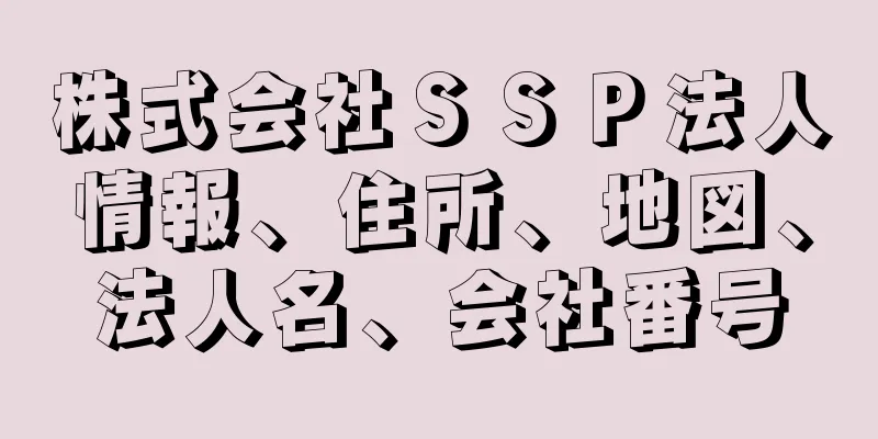 株式会社ＳＳＰ法人情報、住所、地図、法人名、会社番号