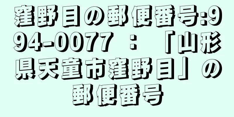 窪野目の郵便番号:994-0077 ： 「山形県天童市窪野目」の郵便番号