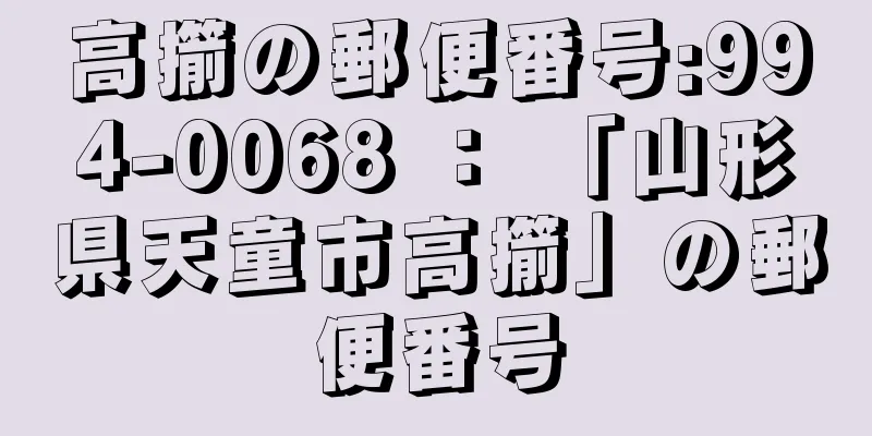 高擶の郵便番号:994-0068 ： 「山形県天童市高擶」の郵便番号