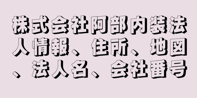 株式会社阿部内装法人情報、住所、地図、法人名、会社番号