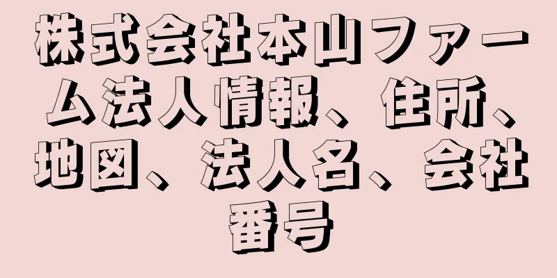 株式会社本山ファーム法人情報、住所、地図、法人名、会社番号