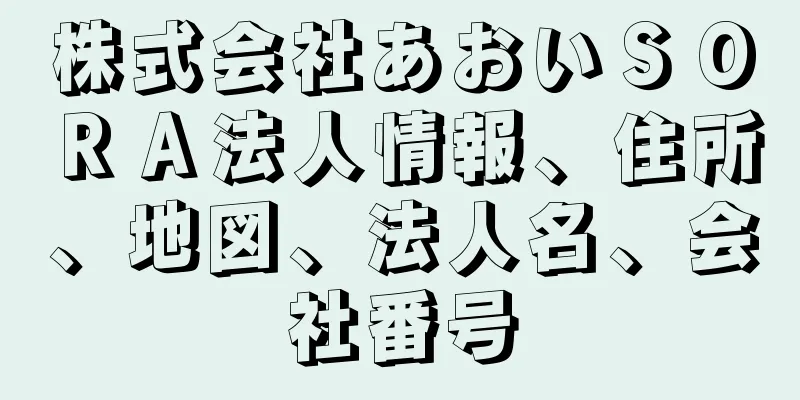 株式会社あおいＳＯＲＡ法人情報、住所、地図、法人名、会社番号