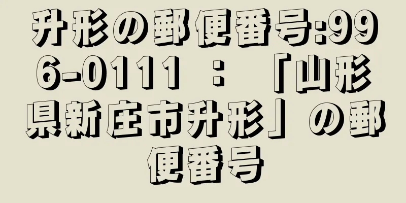 升形の郵便番号:996-0111 ： 「山形県新庄市升形」の郵便番号