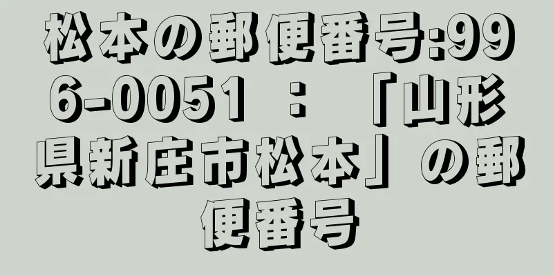 松本の郵便番号:996-0051 ： 「山形県新庄市松本」の郵便番号