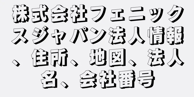 株式会社フェニックスジャパン法人情報、住所、地図、法人名、会社番号