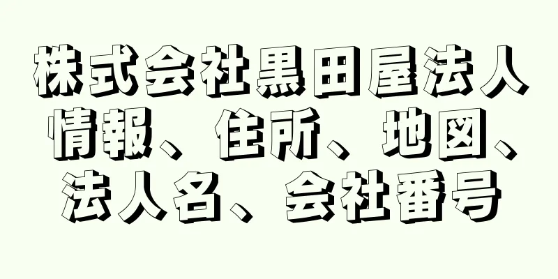 株式会社黒田屋法人情報、住所、地図、法人名、会社番号