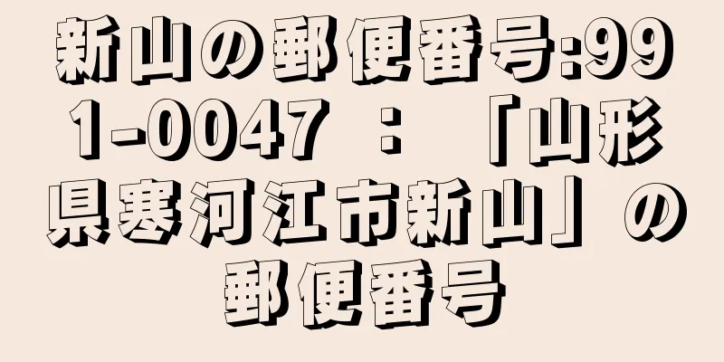 新山の郵便番号:991-0047 ： 「山形県寒河江市新山」の郵便番号