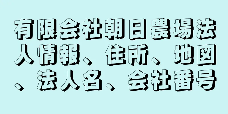 有限会社朝日農場法人情報、住所、地図、法人名、会社番号