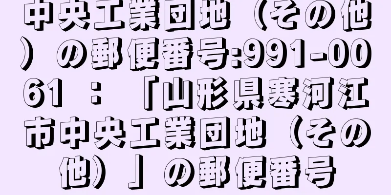 中央工業団地（その他）の郵便番号:991-0061 ： 「山形県寒河江市中央工業団地（その他）」の郵便番号