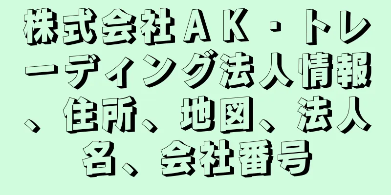 株式会社ＡＫ・トレーディング法人情報、住所、地図、法人名、会社番号