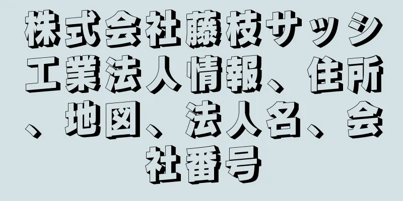 株式会社藤枝サッシ工業法人情報、住所、地図、法人名、会社番号