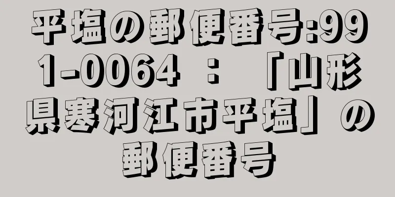 平塩の郵便番号:991-0064 ： 「山形県寒河江市平塩」の郵便番号