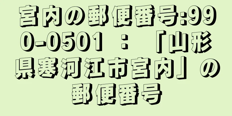 宮内の郵便番号:990-0501 ： 「山形県寒河江市宮内」の郵便番号