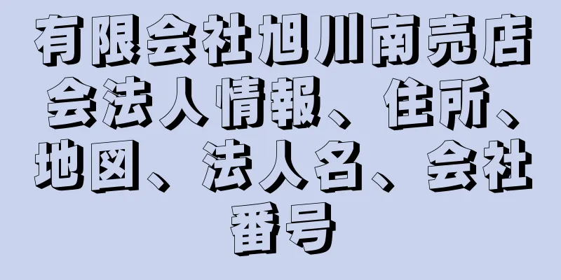 有限会社旭川南売店会法人情報、住所、地図、法人名、会社番号