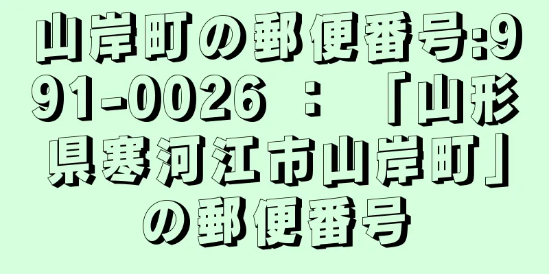 山岸町の郵便番号:991-0026 ： 「山形県寒河江市山岸町」の郵便番号