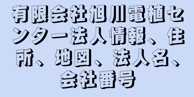 有限会社旭川電植センター法人情報、住所、地図、法人名、会社番号