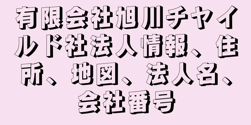 有限会社旭川チヤイルド社法人情報、住所、地図、法人名、会社番号
