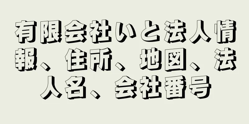 有限会社いと法人情報、住所、地図、法人名、会社番号