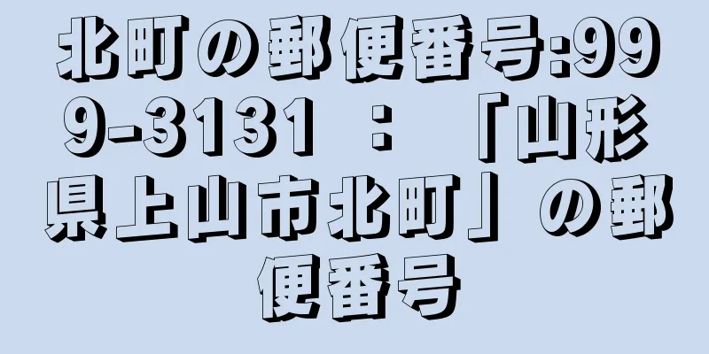 北町の郵便番号:999-3131 ： 「山形県上山市北町」の郵便番号