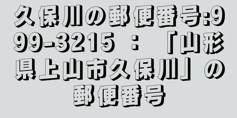 久保川の郵便番号:999-3215 ： 「山形県上山市久保川」の郵便番号