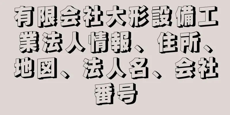 有限会社大形設備工業法人情報、住所、地図、法人名、会社番号