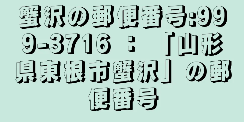 蟹沢の郵便番号:999-3716 ： 「山形県東根市蟹沢」の郵便番号