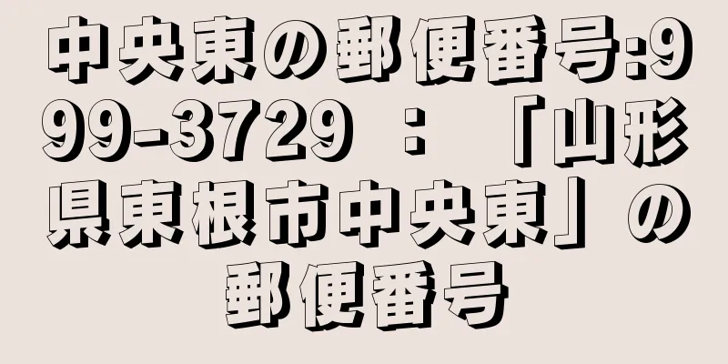 中央東の郵便番号:999-3729 ： 「山形県東根市中央東」の郵便番号