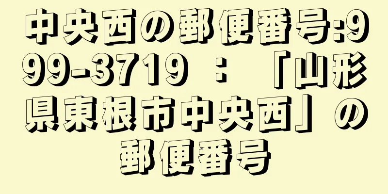 中央西の郵便番号:999-3719 ： 「山形県東根市中央西」の郵便番号