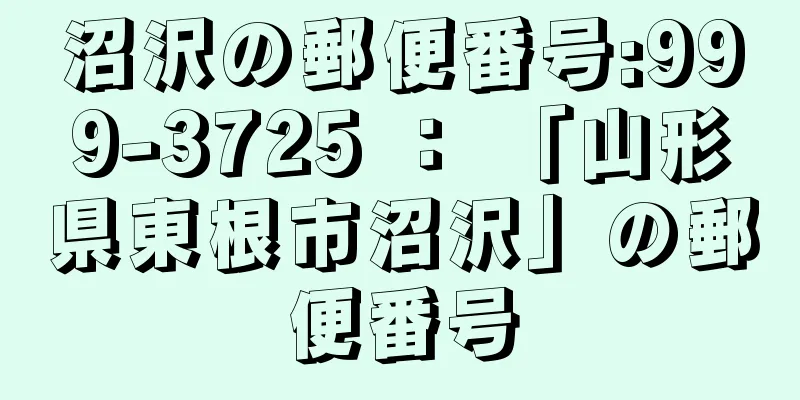 沼沢の郵便番号:999-3725 ： 「山形県東根市沼沢」の郵便番号