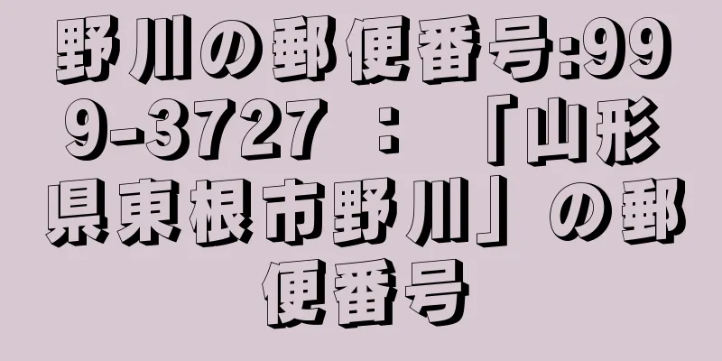 野川の郵便番号:999-3727 ： 「山形県東根市野川」の郵便番号