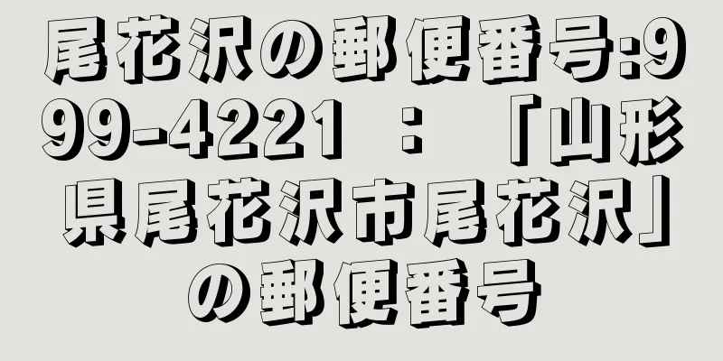 尾花沢の郵便番号:999-4221 ： 「山形県尾花沢市尾花沢」の郵便番号