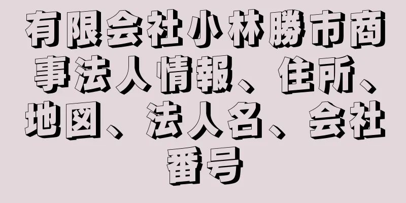 有限会社小林勝市商事法人情報、住所、地図、法人名、会社番号