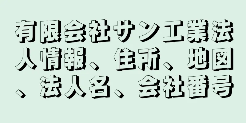 有限会社サン工業法人情報、住所、地図、法人名、会社番号