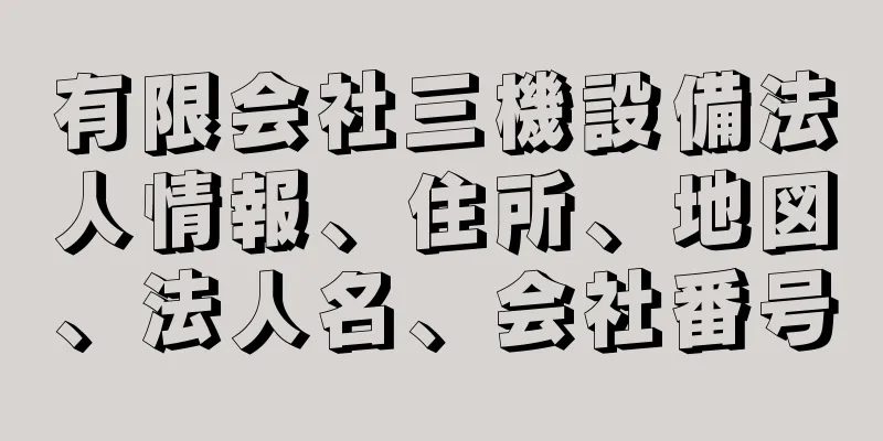 有限会社三機設備法人情報、住所、地図、法人名、会社番号