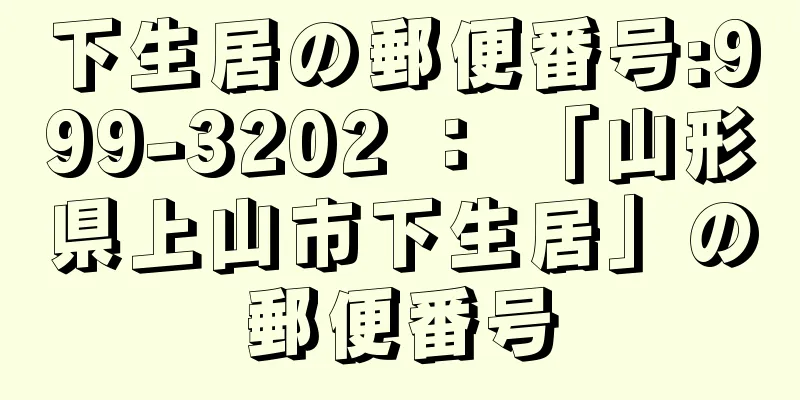 下生居の郵便番号:999-3202 ： 「山形県上山市下生居」の郵便番号