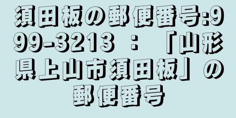 須田板の郵便番号:999-3213 ： 「山形県上山市須田板」の郵便番号