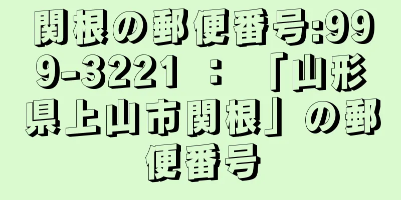 関根の郵便番号:999-3221 ： 「山形県上山市関根」の郵便番号