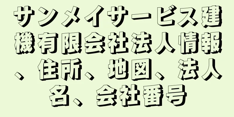 サンメイサービス建機有限会社法人情報、住所、地図、法人名、会社番号