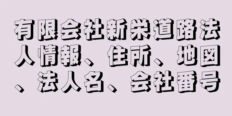 有限会社新栄道路法人情報、住所、地図、法人名、会社番号