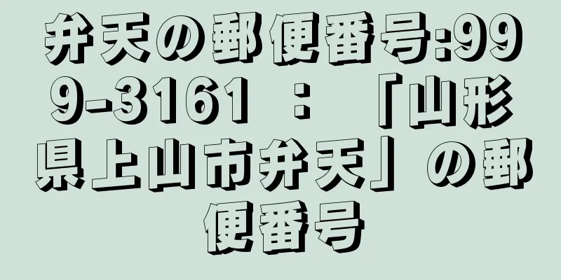 弁天の郵便番号:999-3161 ： 「山形県上山市弁天」の郵便番号