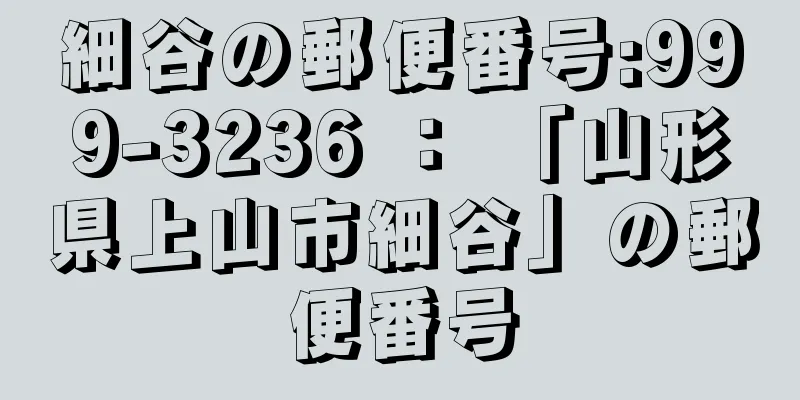 細谷の郵便番号:999-3236 ： 「山形県上山市細谷」の郵便番号