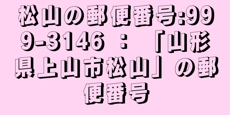 松山の郵便番号:999-3146 ： 「山形県上山市松山」の郵便番号