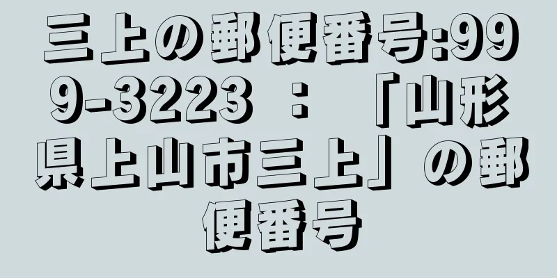 三上の郵便番号:999-3223 ： 「山形県上山市三上」の郵便番号