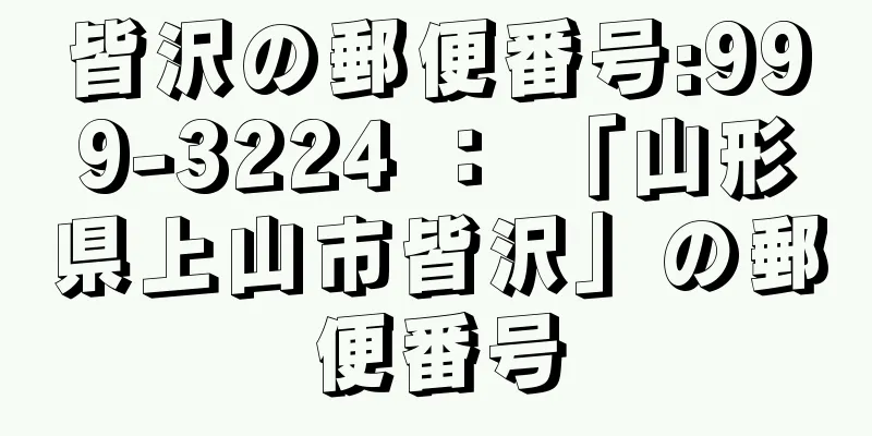 皆沢の郵便番号:999-3224 ： 「山形県上山市皆沢」の郵便番号