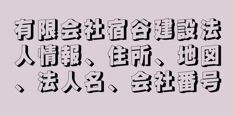 有限会社宿谷建設法人情報、住所、地図、法人名、会社番号