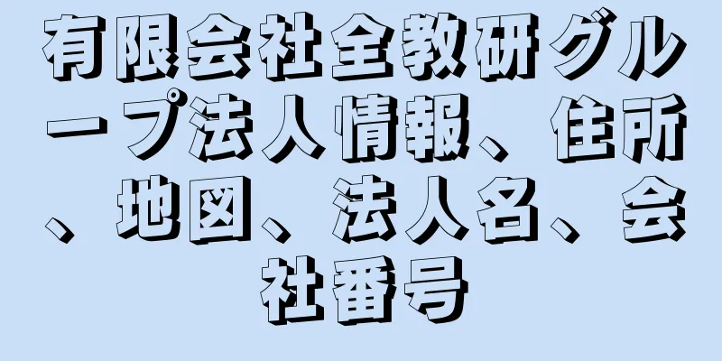 有限会社全教研グループ法人情報、住所、地図、法人名、会社番号