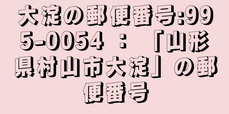 大淀の郵便番号:995-0054 ： 「山形県村山市大淀」の郵便番号